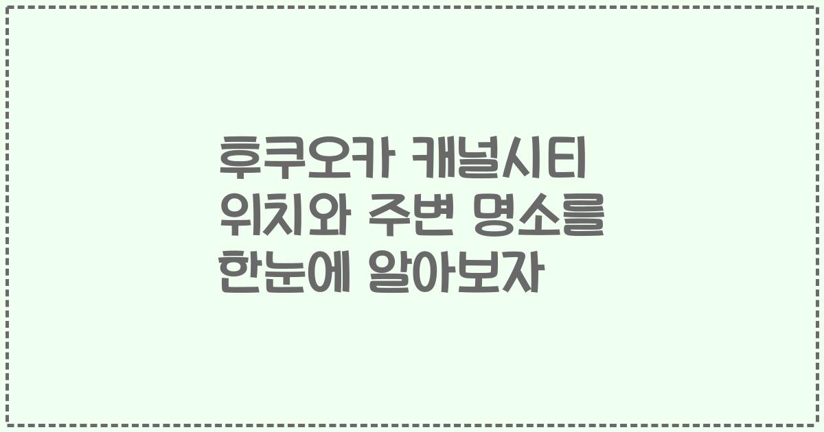 후쿠오카 캐널시티 위치와 주변 명소를 한눈에 알아보자