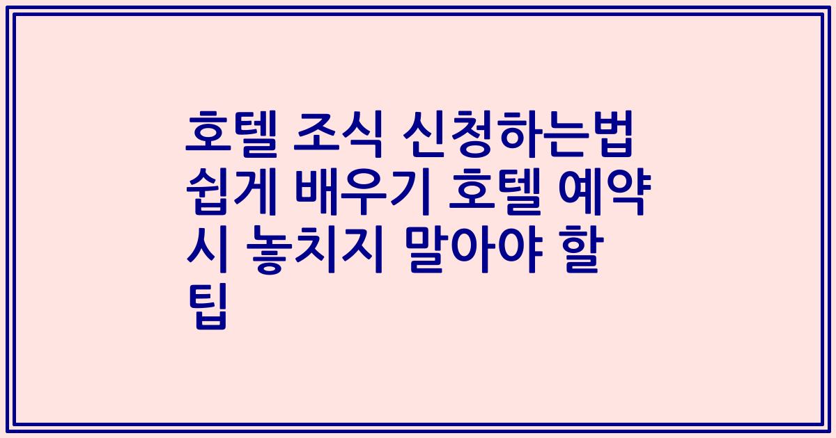 호텔 조식 신청하는법 쉽게 배우기 호텔 예약 시 놓치지 말아야 할 팁