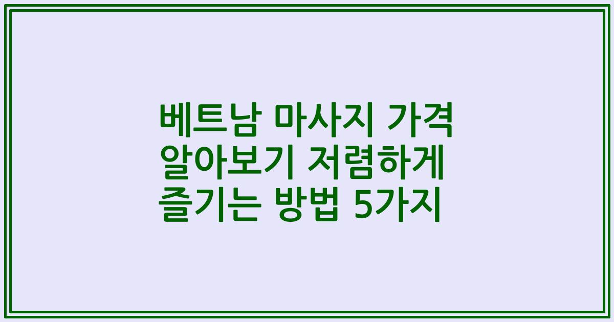 베트남 마사지 가격 알아보기 저렴하게 즐기는 방법 5가지