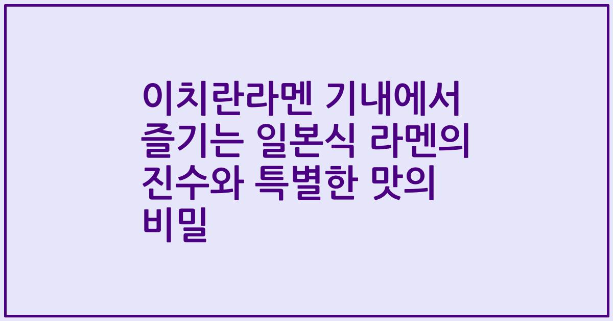 이치란라멘 기내에서 즐기는 일본식 라멘의 진수와 특별한 맛의 비밀