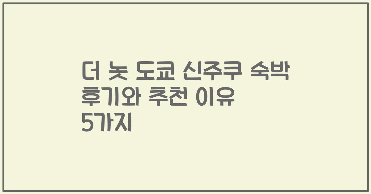 더 놋 도쿄 신주쿠 숙박 후기와 추천 이유 5가지