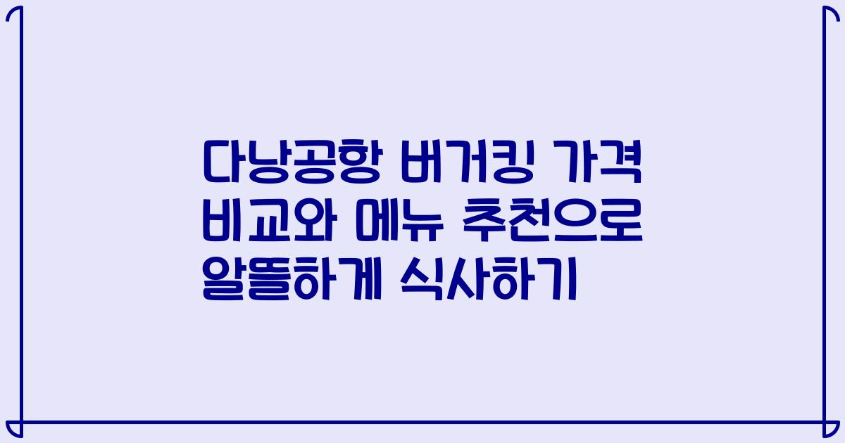 다낭공항 버거킹 가격 비교와 메뉴 추천으로 알뜰하게 식사하기