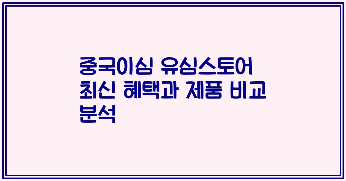 중국이심 유심스토어 최신 혜택과 제품 비교 분석