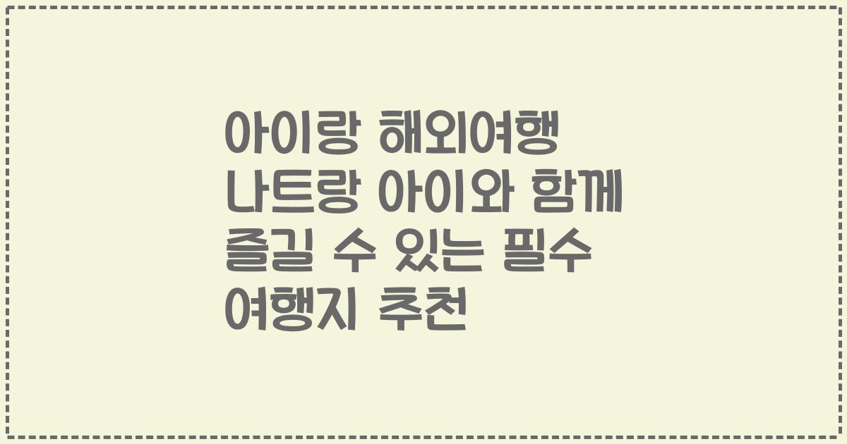 아이랑 해외여행 나트랑 아이와 함께 즐길 수 있는 필수 여행지 추천