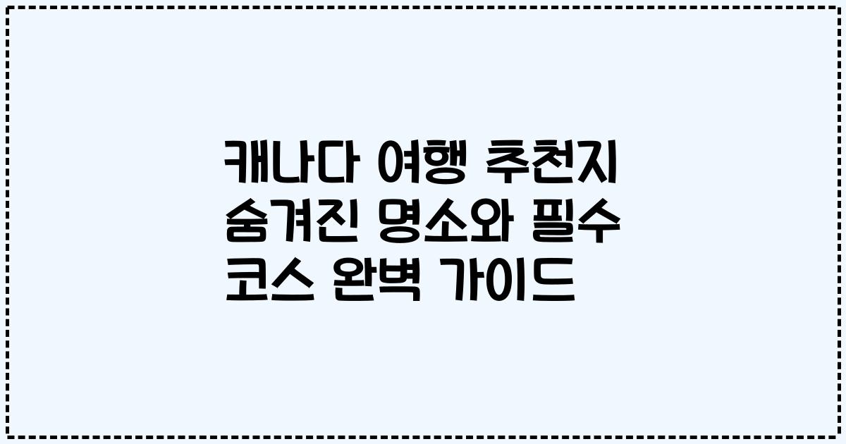 캐나다 여행 추천지 숨겨진 명소와 필수 코스 완벽 가이드