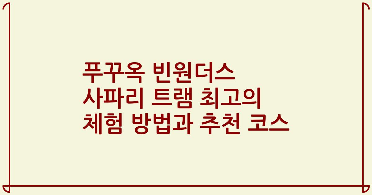 푸꾸옥 빈원더스 사파리 트램 최고의 체험 방법과 추천 코스