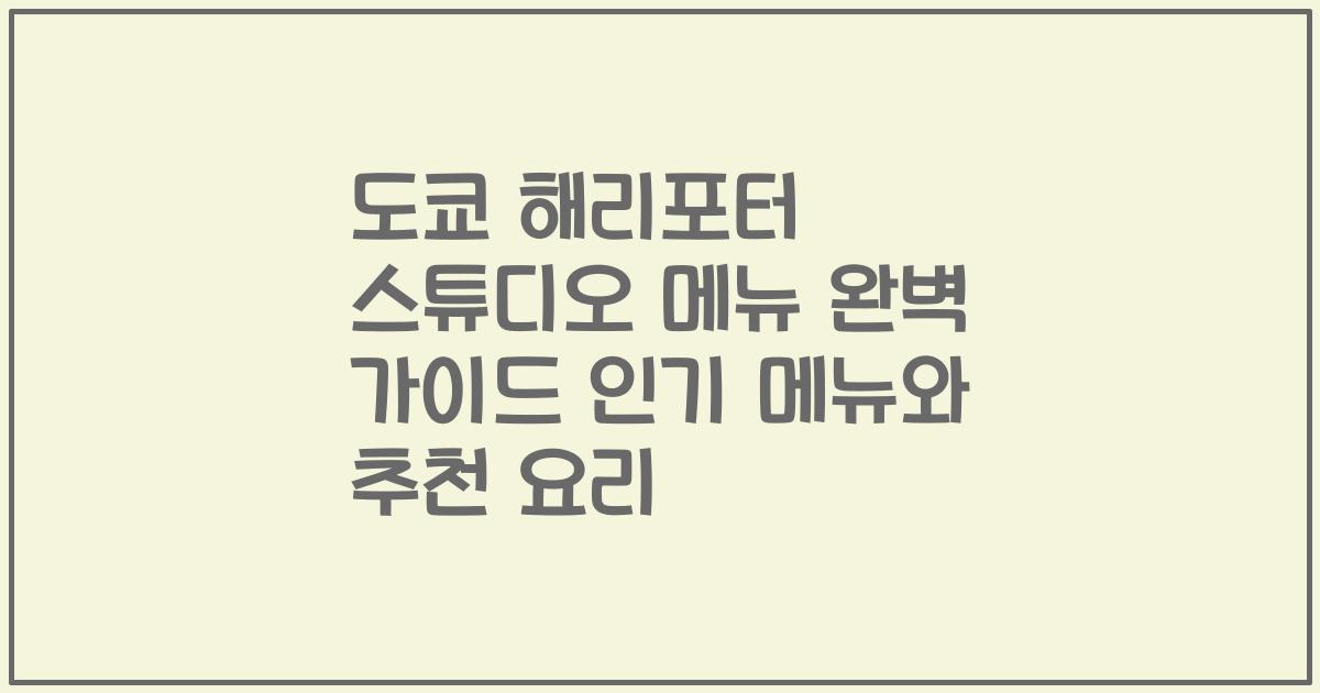 도쿄 해리포터 스튜디오 메뉴 완벽 가이드 인기 메뉴와 추천 요리