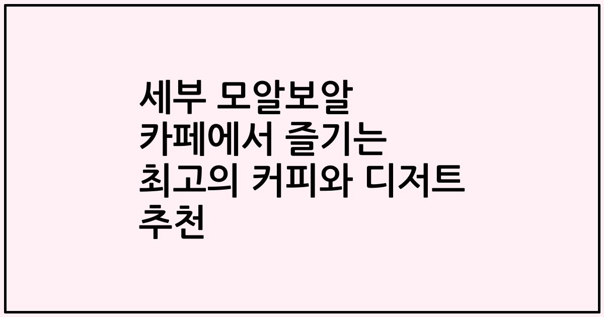 세부 모알보알 카페에서 즐기는 최고의 커피와 디저트 추천