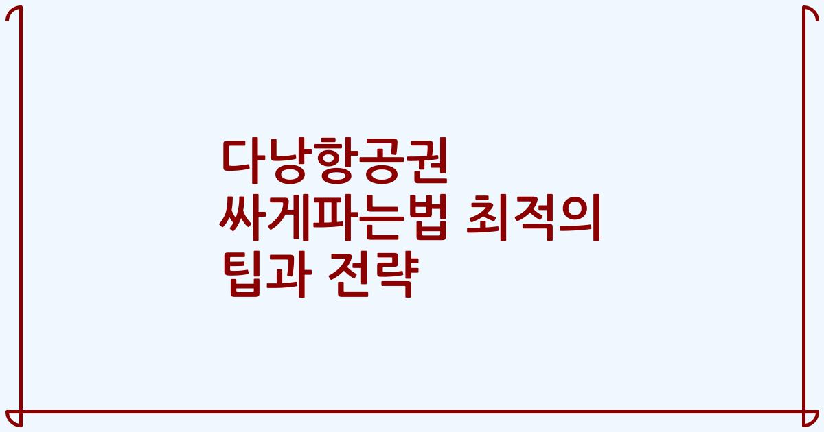다낭항공권 싸게파는법 최적의 팁과 전략