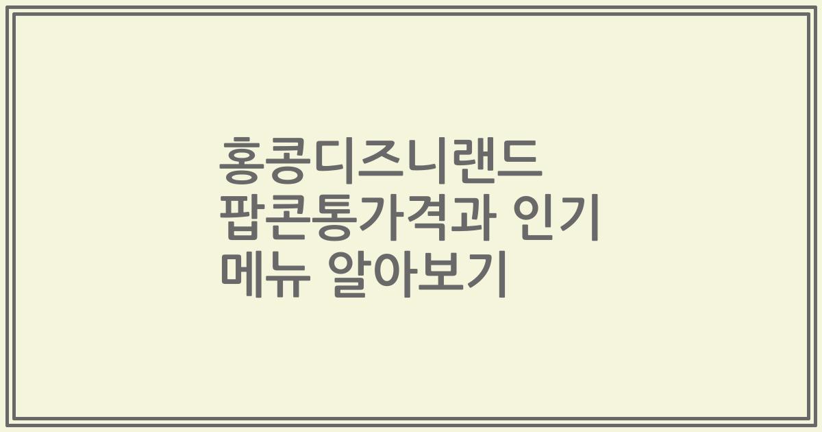 홍콩디즈니랜드 팝콘통가격과 인기 메뉴 알아보기