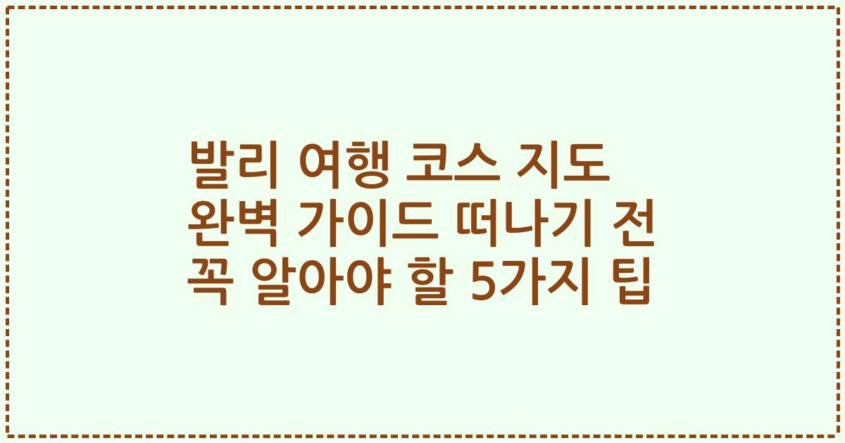 발리 여행 코스 지도 완벽 가이드 떠나기 전 꼭 알아야 할 5가지 팁