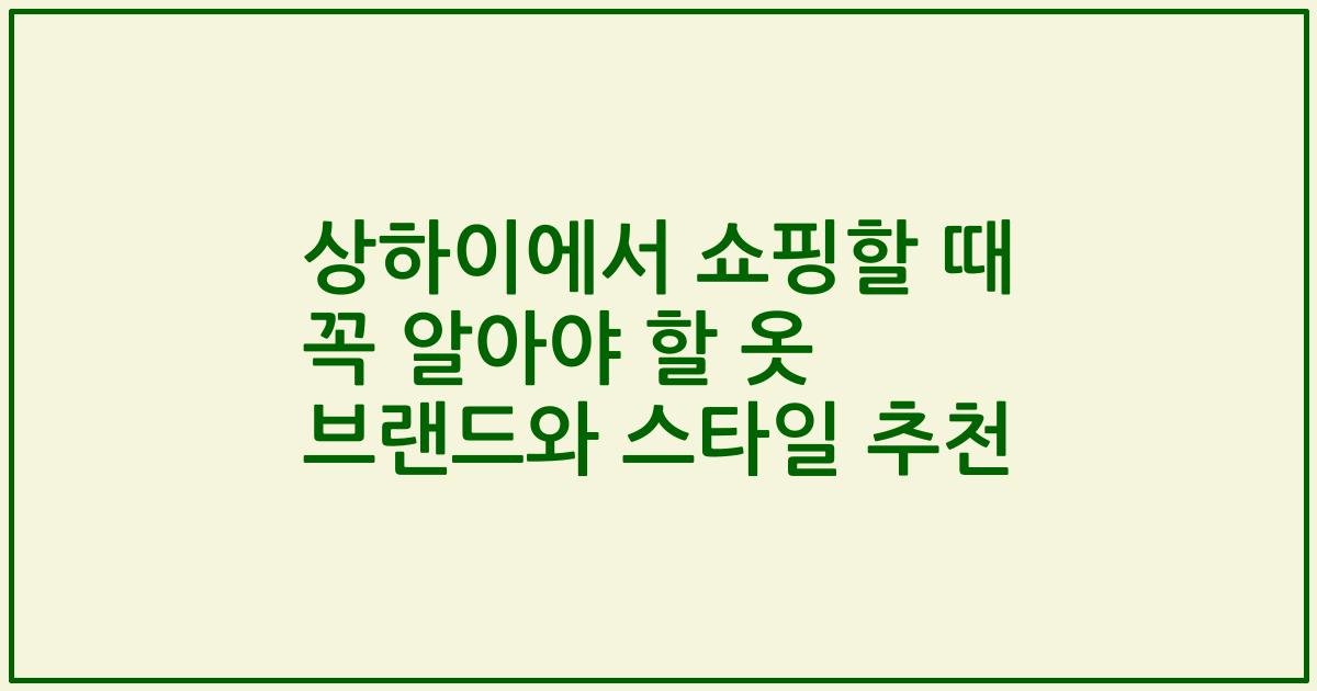상하이에서 쇼핑할 때 꼭 알아야 할 옷 브랜드와 스타일 추천