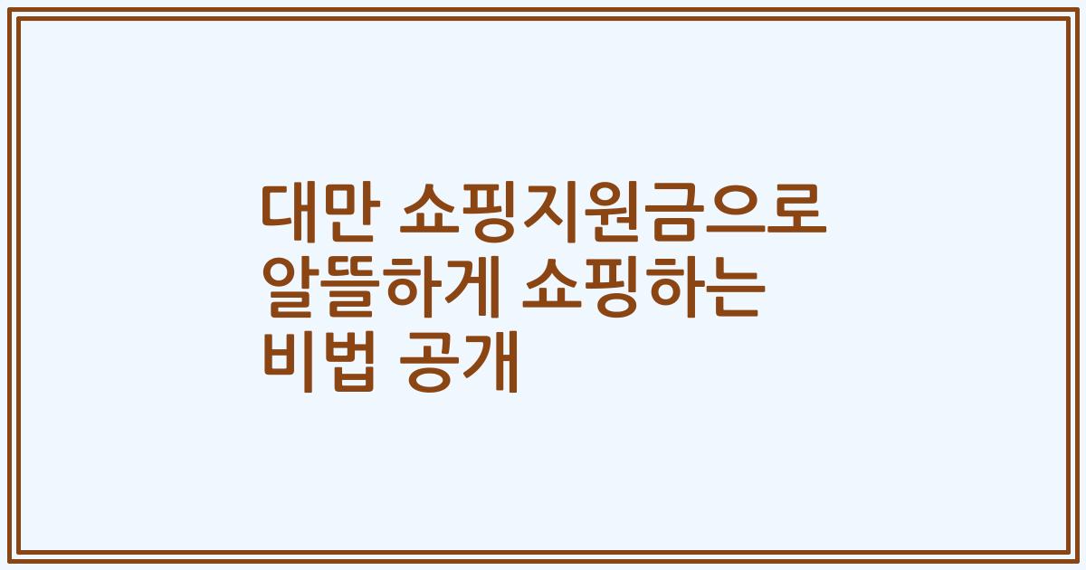 대만 쇼핑지원금으로 알뜰하게 쇼핑하는 비법 공개