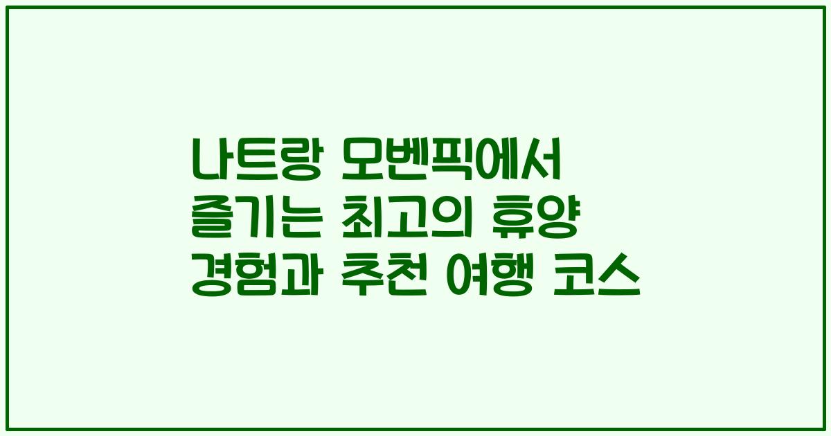 나트랑 모벤픽에서 즐기는 최고의 휴양 경험과 추천 여행 코스