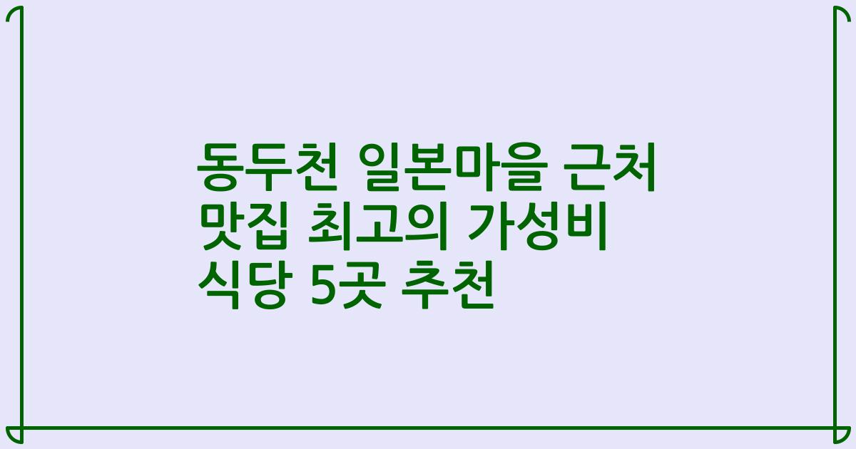 동두천 일본마을 근처 맛집 최고의 가성비 식당 5곳 추천