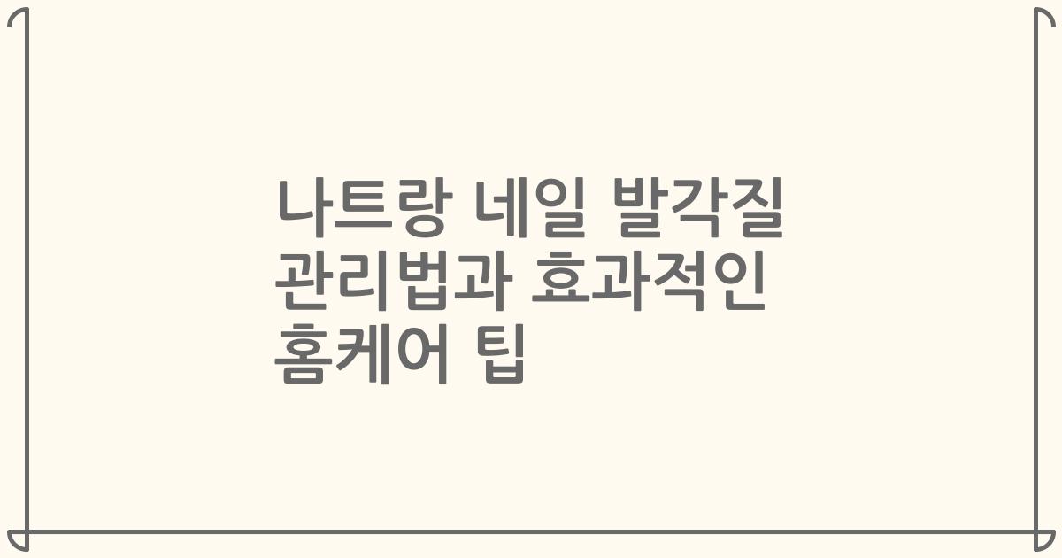 나트랑 네일 발각질 관리법과 효과적인 홈케어 팁
