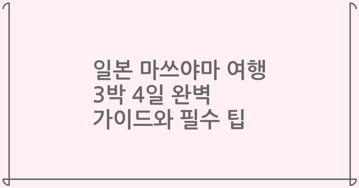 일본 마쓰야마 여행 3박 4일 완벽 가이드와 필수 팁
