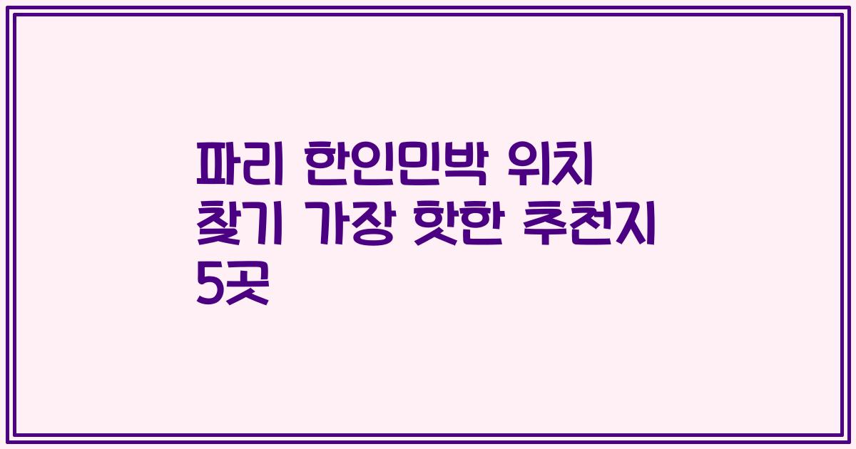 파리 한인민박 위치 찾기 가장 핫한 추천지 5곳