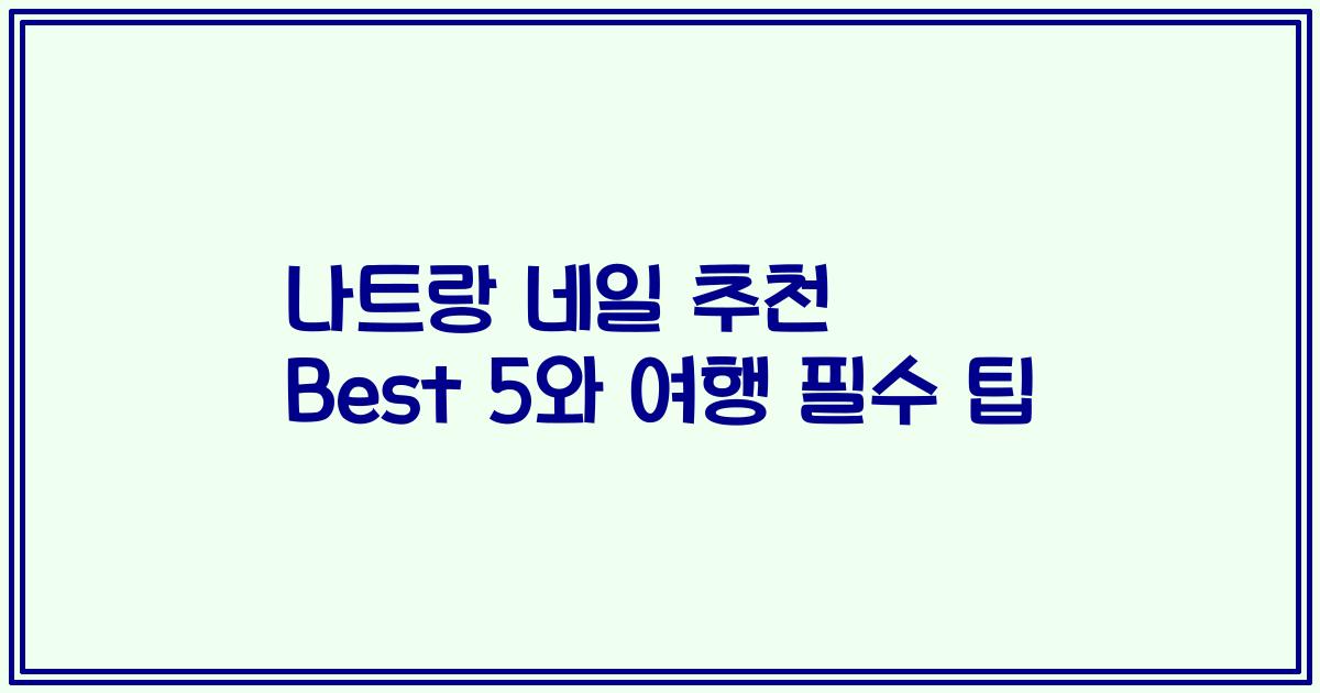 나트랑 네일 추천 Best 5와 여행 필수 팁
