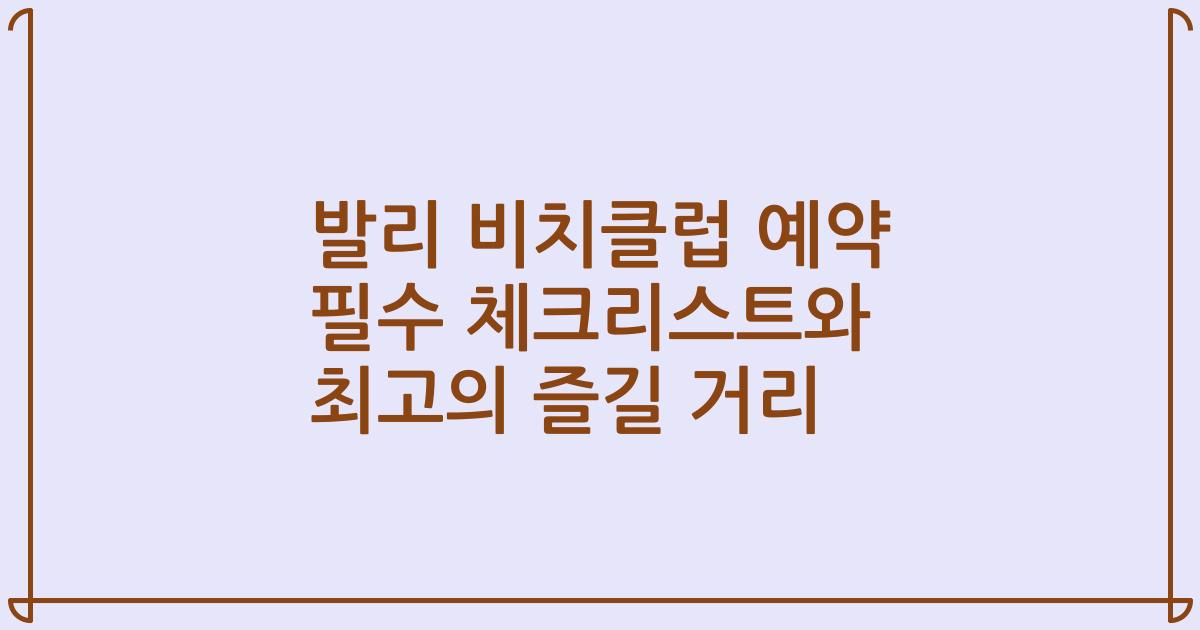 발리 비치클럽 예약 필수 체크리스트와 최고의 즐길 거리