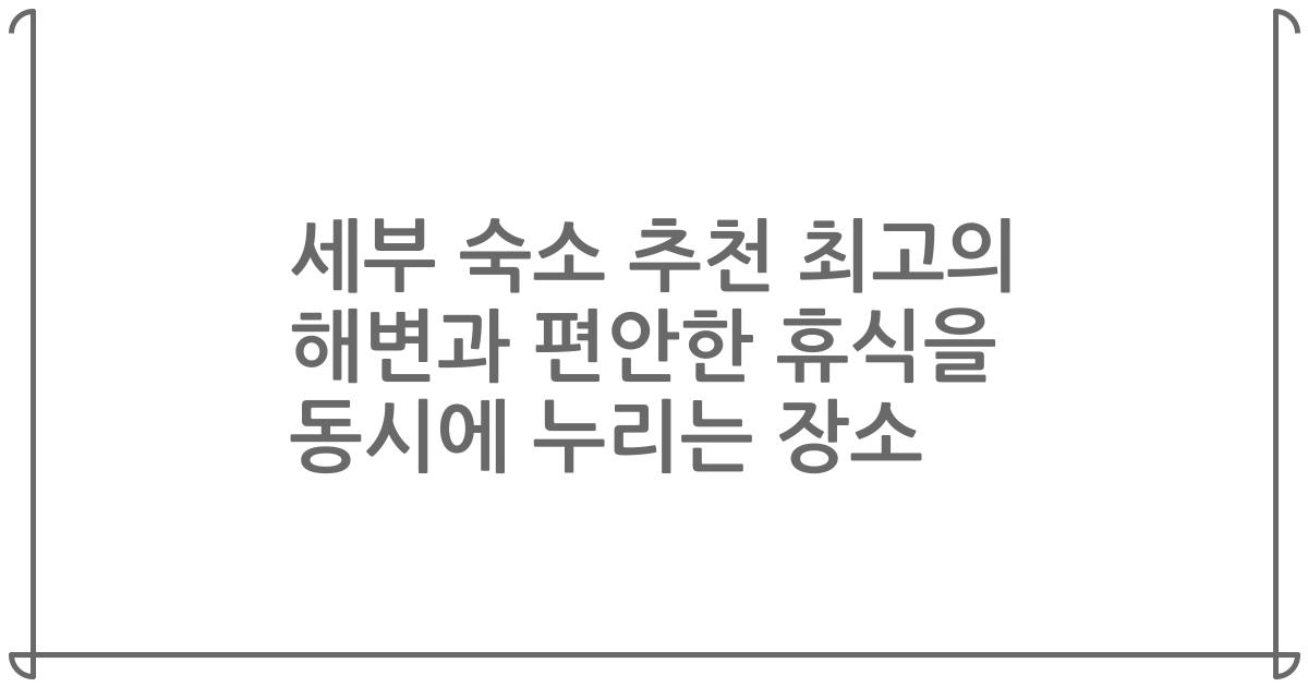 세부 숙소 추천 최고의 해변과 편안한 휴식을 동시에 누리는 장소