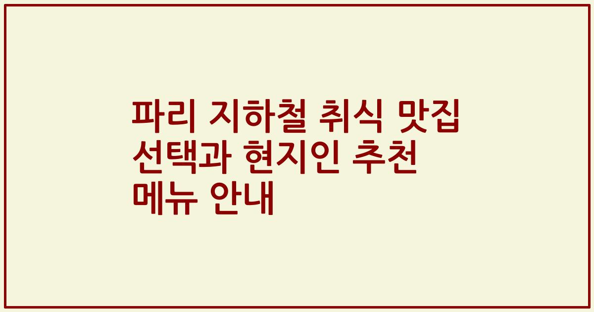 파리 지하철 취식 맛집 선택과 현지인 추천 메뉴 안내