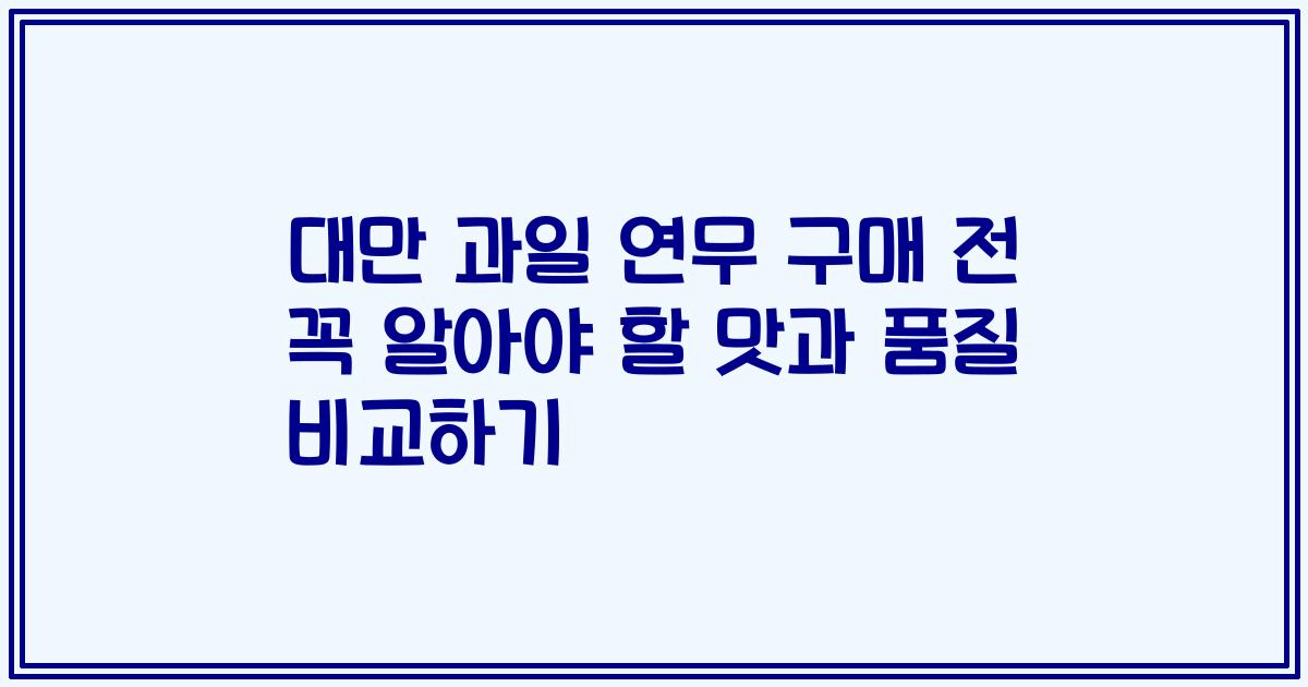 대만 과일 연무 구매 전 꼭 알아야 할 맛과 품질 비교하기