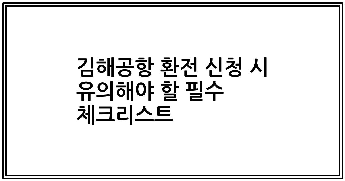 김해공항 환전 신청 시 유의해야 할 필수 체크리스트