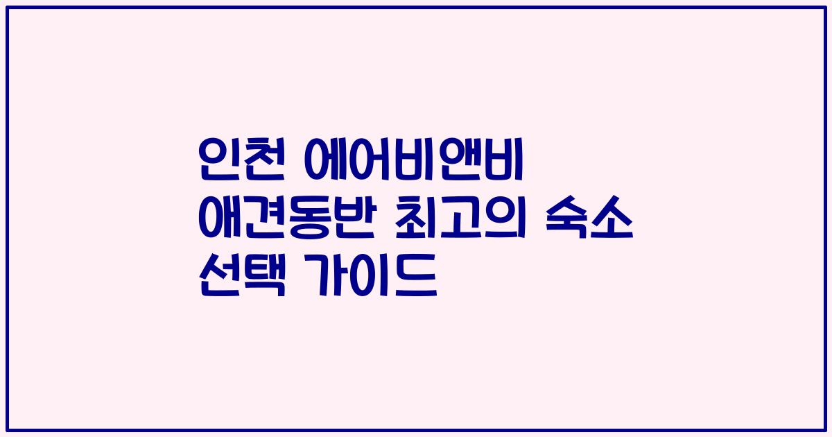 인천 에어비앤비 애견동반 최고의 숙소 선택 가이드