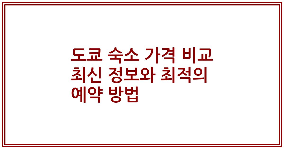 도쿄 숙소 가격 비교 최신 정보와 최적의 예약 방법