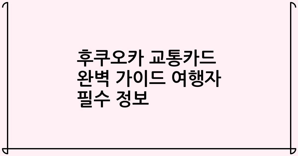 후쿠오카 교통카드 완벽 가이드 여행자 필수 정보