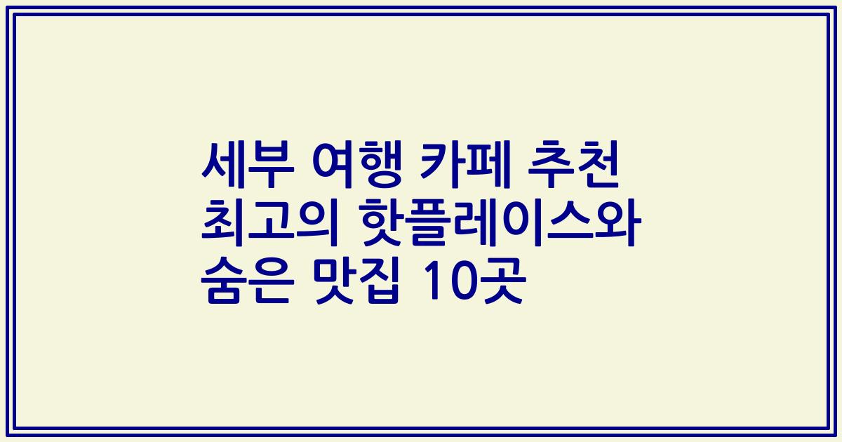 세부 여행 카페 추천 최고의 핫플레이스와 숨은 맛집 10곳