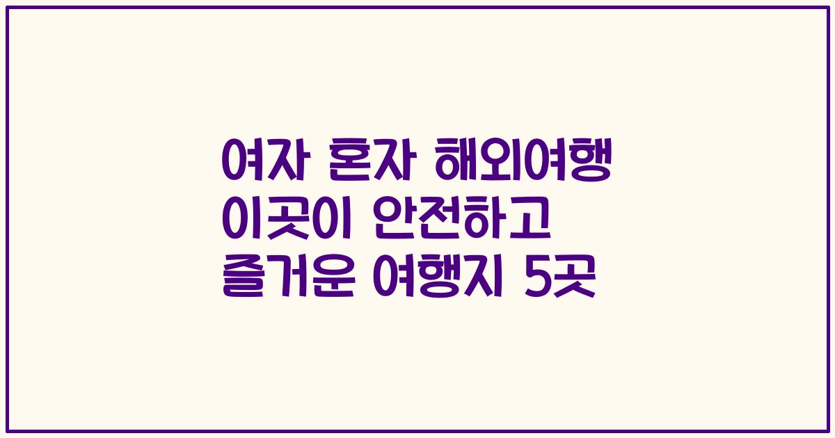 여자 혼자 해외여행 이곳이 안전하고 즐거운 여행지 5곳