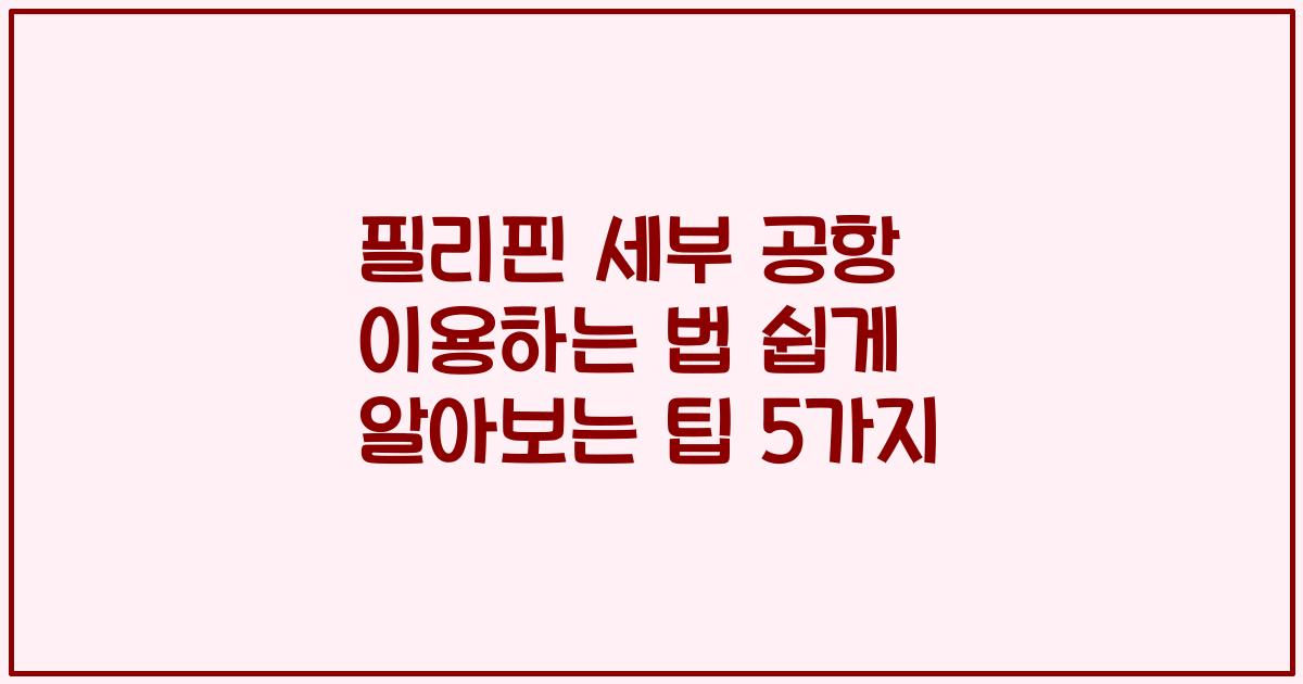 필리핀 세부 공항 이용하는 법 쉽게 알아보는 팁 5가지