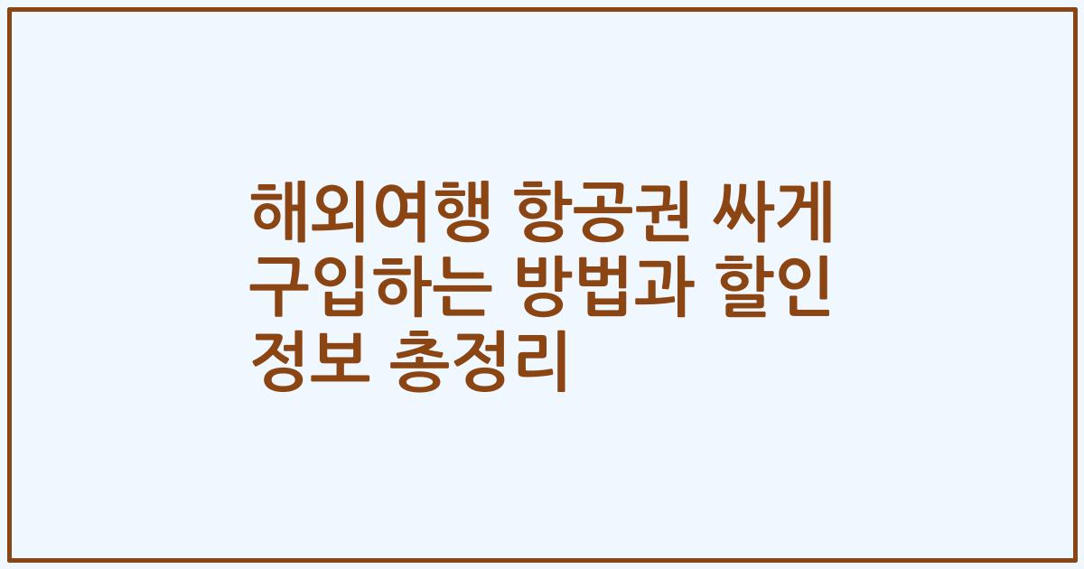 해외여행 항공권 싸게 구입하는 방법과 할인 정보 총정리