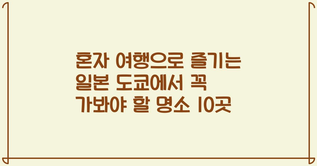 혼자 여행으로 즐기는 일본 도쿄에서 꼭 가봐야 할 명소 10곳