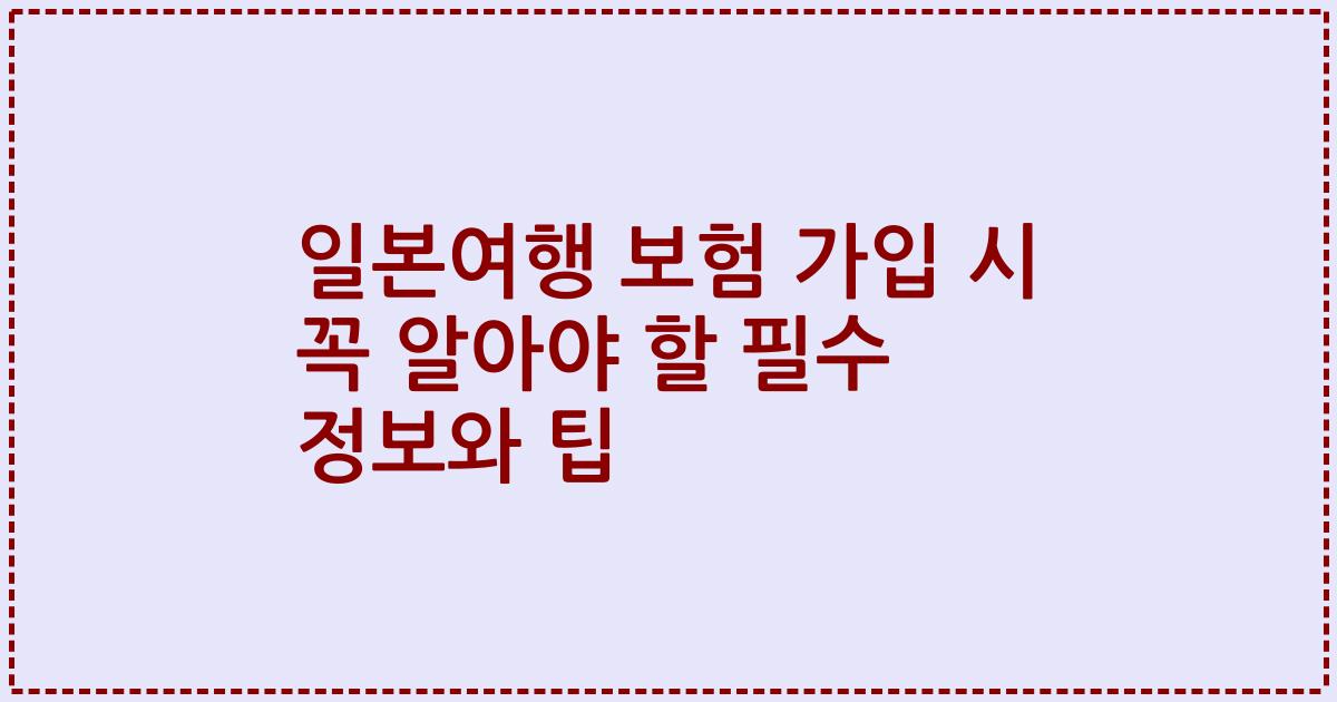 일본여행 보험 가입 시 꼭 알아야 할 필수 정보와 팁